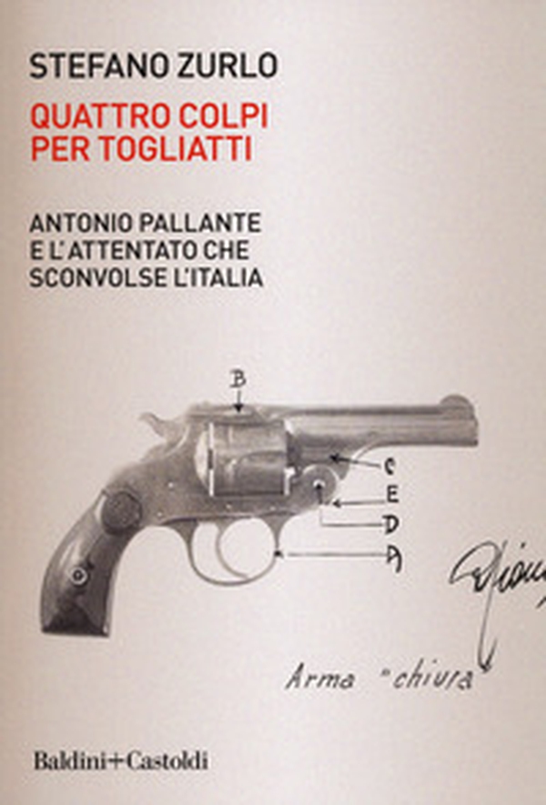 Quattro colpi per Togliatti. Antonio Pallante e l'attentato che sconvolse l'Italia - Librerie.coop Quattro colpi per Togliatti. Antonio Pallante e l'attentato che sconvolse l'Italia - Librerie.coop
