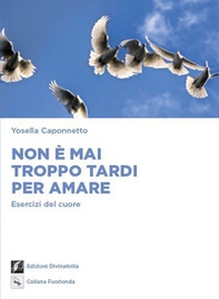 Non è mai troppo tardi per amare. Esercizi del cuore - Librerie.coop