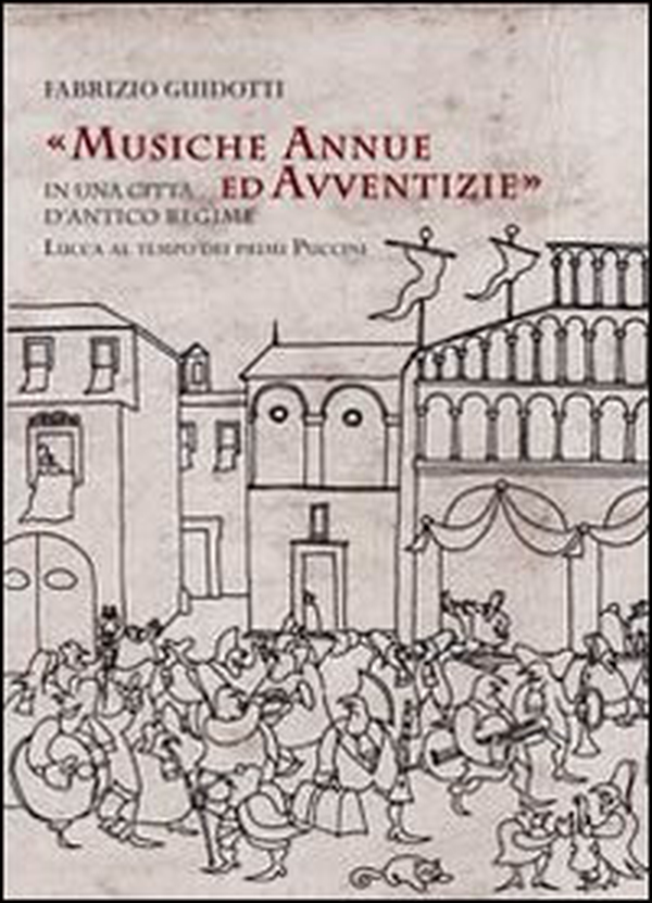 Musiche annue ed avventizie in una città di antico regime. Lucca al tempo dei primi Puccini - Librerie.coop Musiche annue ed avventizie in una città di antico regime. Lucca al tempo dei primi Puccini - Librerie.coop
