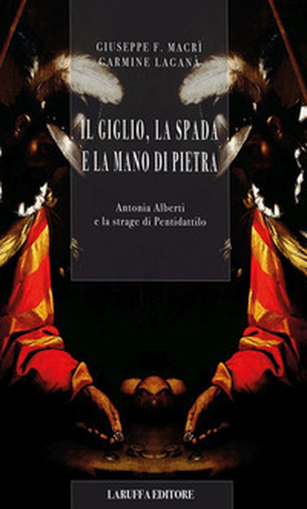 Il giglio, la spada e la mano di pietra. Antonia Alberti e la strage di Pentidattilo - Librerie.coop Il giglio, la spada e la mano di pietra. Antonia Alberti e la strage di Pentidattilo - Librerie.coop