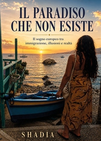 Il paradiso che non esiste. Il sogno europeo tra immigrazione, illusioni e realtà. - Librerie.coop
