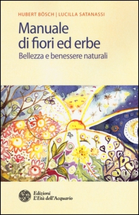 Manuale di fiori ed erbe. Bellezza e benessere naturali - Librerie.coop