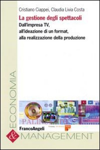 La gestione degli spettacoli. Dall'impresa Tv, all'ideazione di un format, alla realizzazione della produzione - Librerie.coop