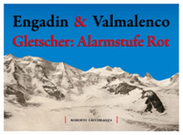 Engadin & Valmalenco. Gletscher: Alarmstufe Rot - Librerie.coop Engadin & Valmalenco. Gletscher: Alarmstufe Rot - Librerie.coop