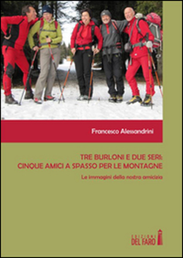 Tre burloni e due seri. Cinque amici a spasso per le montagne. Le immagini della nostra amicizia - Librerie.coop