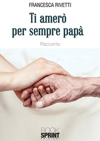 Ti amerò per sempre papà - Librerie.coop