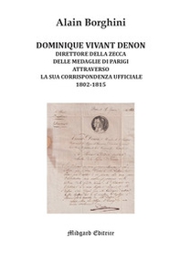 Dominique Vivant Denon. Direttore della Zecca delle medaglie di Parigi attraverso la sua corrispondenza ufficiale 1802-1815 - Librerie.coop Dominique Vivant Denon. Direttore della Zecca delle medaglie di Parigi attraverso la sua corrispondenza ufficiale 1802-1815 - Librerie.coop