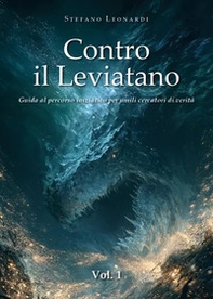 Contro il Leviatano. Guida al percorso iniziatico per umili cercatori di verità - Vol. 1 - Librerie.coop