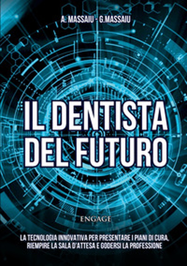 Il dentista del futuro. La tecnologia innovativa per presentare i piani di cura, riempire la sala d'attesa e godersi la professione - Librerie.coop