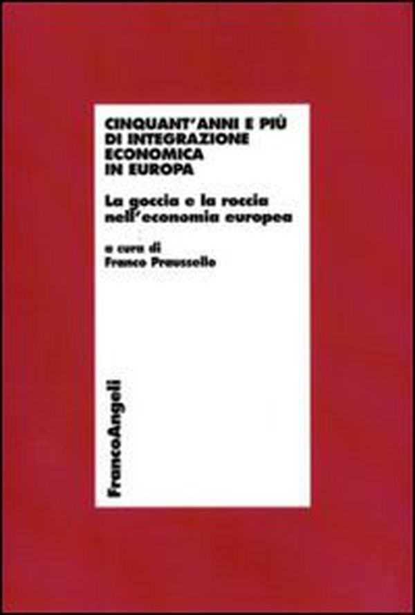 Cinquant'anni e più di integrazione economica in Europa. La goccia e la roccia nell'economia europea - Librerie.coop Cinquant'anni e più di integrazione economica in Europa. La goccia e la roccia nell'economia europea - Librerie.coop