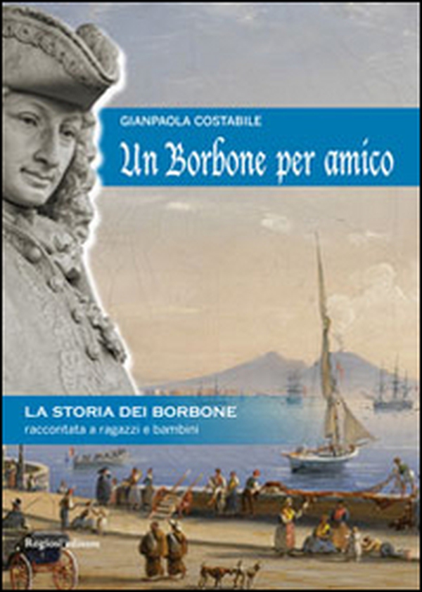 Un Borbone per amico. La storia dei Borbone raccontata ai ragazzi e bambini - Librerie.coop Un Borbone per amico. La storia dei Borbone raccontata ai ragazzi e bambini - Librerie.coop