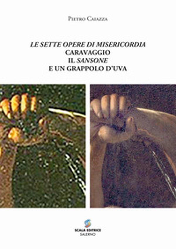 Le sette opere di misericordia Caravaggio il Sansone e un grappolo d'uva - Librerie.coop Le sette opere di misericordia Caravaggio il Sansone e un grappolo d'uva - Librerie.coop