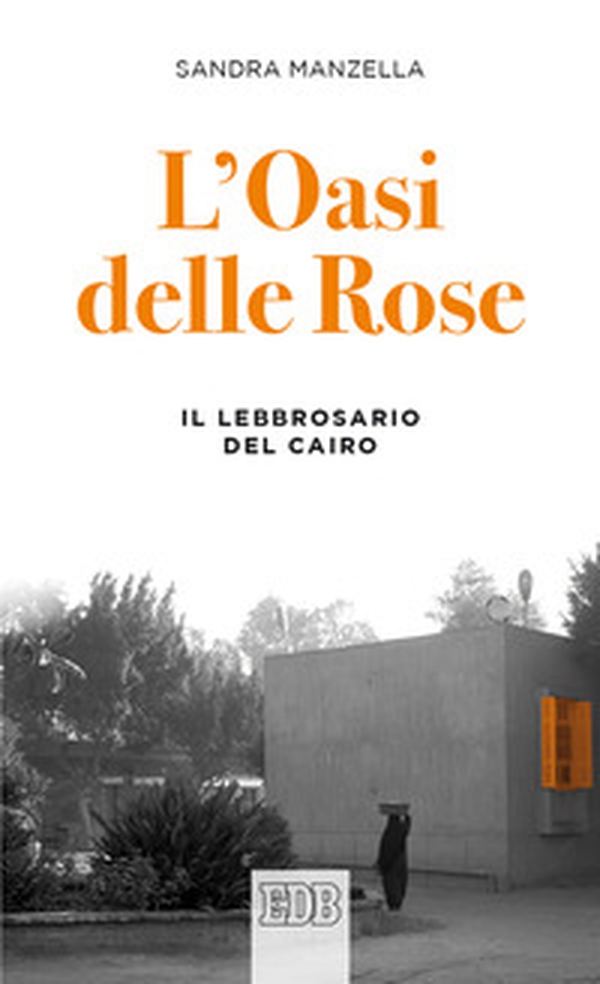L'oasi delle Rose. Il lebbrosario del Cairo - Librerie.coop L'oasi delle Rose. Il lebbrosario del Cairo - Librerie.coop