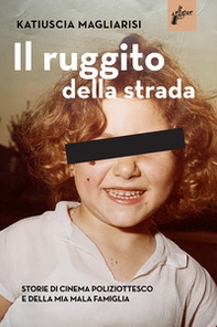 Il ruggito della strada. Storie di cinema poliziottesco e della mia mala famiglia - Librerie.coop