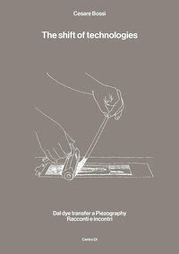 The shift of technologies. Dal dye transfer a Piezography. Racconti e incontri - Librerie.coop The shift of technologies. Dal dye transfer a Piezography. Racconti e incontri - Librerie.coop