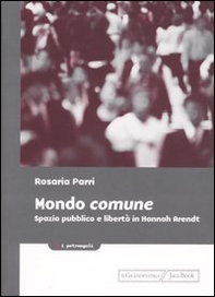 Mondo comune. Spazio pubblico e libertà in Hannah Arendt - Librerie.coop