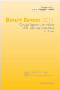 Beauty report 2013. Quarto rapporto sul valore dell'industria cosmetica in Italia - Librerie.coop