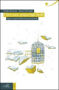 I libri sono sempre figli ribelli. Tappe e segreti dell'avventura editoriale - Librerie.coop I libri sono sempre figli ribelli. Tappe e segreti dell'avventura editoriale - Librerie.coop
