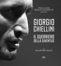 Giorgio Chiellini. Il guerriero della Juventus - Librerie.coop