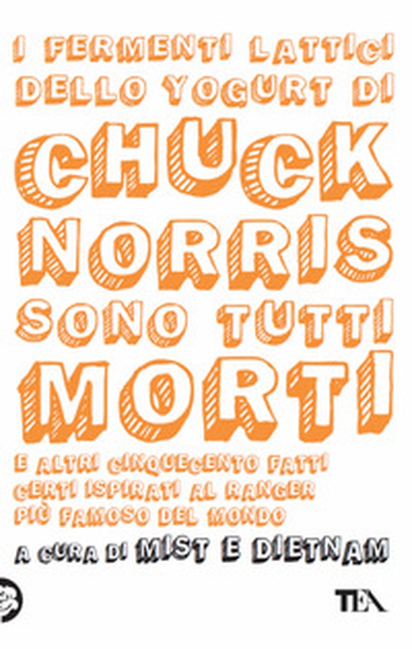 I fermenti lattici dello yogurt di Chuck Norris sono tutti morti. E altri cinquecento fatti certi ispirati al ranger più famoso del mondo - Librerie.coop I fermenti lattici dello yogurt di Chuck Norris sono tutti morti. E altri cinquecento fatti certi ispirati al ranger più famoso del mondo - Librerie.coop