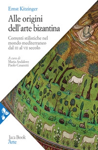 Alle origini dell'arte bizantina. Correnti stilistiche nel mondo mediterraneo dal III al VII secolo - Librerie.coop