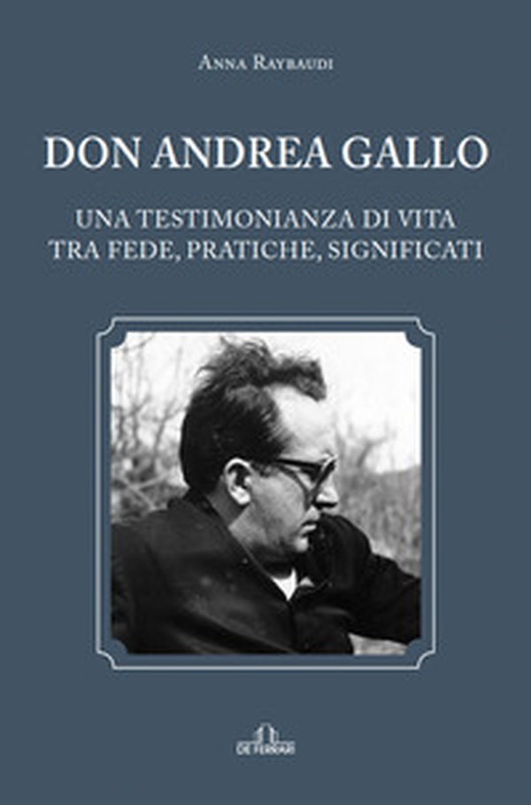 Don Andrea Gallo. Una testimonianza di vita tra fede, pratiche, significati - Librerie.coop Don Andrea Gallo. Una testimonianza di vita tra fede, pratiche, significati - Librerie.coop
