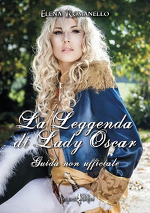 La leggenda di Lady Oscar. Guida non ufficiale - Librerie.coop La leggenda di Lady Oscar. Guida non ufficiale - Librerie.coop