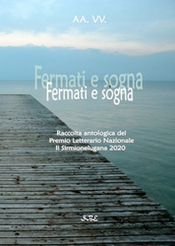 Fermati e sogna. Raccolta antologica del Premio Letterario «Il Sirmionelugana 2020» - Librerie.coop