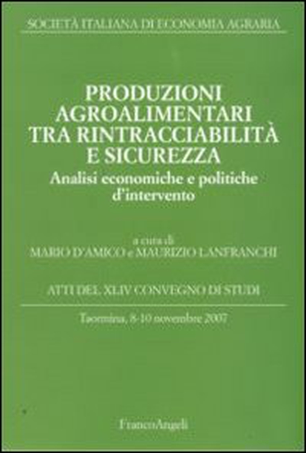 Produzioni agroalimentari tra rintracciabilità e sicurezza. Analisi economiche e politiche d'intervento. Atti del XLIV Convegno di Studi (Taormina 2007) - Librerie.coop Produzioni agroalimentari tra rintracciabilità e sicurezza. Analisi economiche e politiche d'intervento. Atti del XLIV Convegno di Studi (Taormina 2007) - Librerie.coop