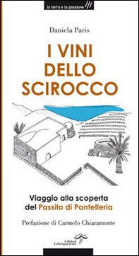 I vini dello Scirocco. Viaggio alla scoperta del Passito di Pantelleria - Librerie.coop