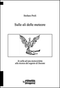 Sulle ali delle meteore. In sella ad una motocicletta alla ricerca del segreto di Socrate - Librerie.coop Sulle ali delle meteore. In sella ad una motocicletta alla ricerca del segreto di Socrate - Librerie.coop