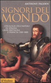 Signori del mondo. Ideologie dell'impero in Spagna, Gran Bretagna e Francia 1500-1800 - Librerie.coop