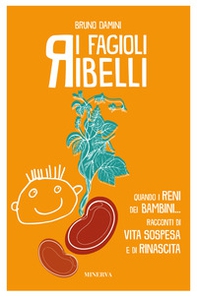 I fagioli ribelli. Quando i reni dei bambini... Racconti di vita sospesa e di rinascita - Librerie.coop