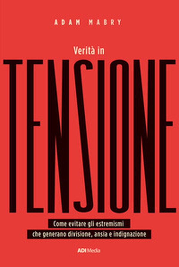 Verità in tensione. Come evitare gli estremismi che generano divisione, ansia e indignazione - Librerie.coop Verità in tensione. Come evitare gli estremismi che generano divisione, ansia e indignazione - Librerie.coop