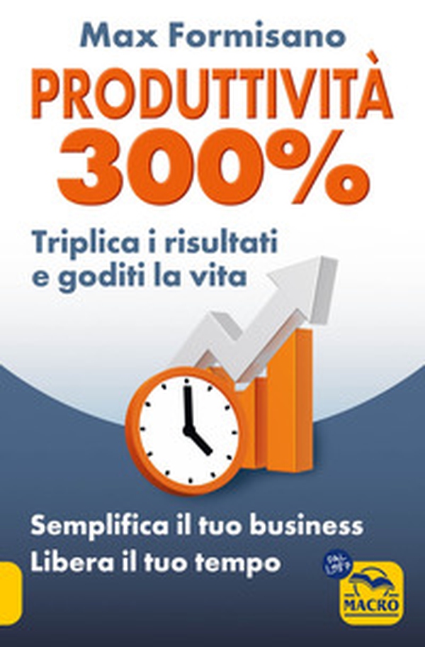 Produttività 300%. Semplifica il tuo business: libera il tuo tempo - Librerie.coop Produttività 300%. Semplifica il tuo business: libera il tuo tempo - Librerie.coop