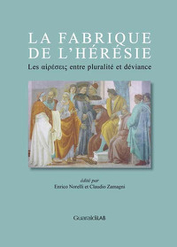 La fabrique de l'hérésie. Les «hairéseis» entre pluralité et déviance - Librerie.coop La fabrique de l'hérésie. Les «hairéseis» entre pluralité et déviance - Librerie.coop