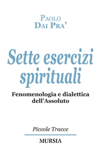 Sette esercizi spirituali. Fenomenologia e dialettica dell'Assoluto - Librerie.coop