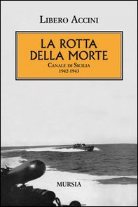 La rotta della morte. Canale di Sicilia 1942-1943 - Librerie.coop