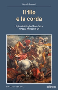 Il filo e la corda. Vigilia della battaglia di Monte Catino 28 Agosto, Anno Domini 1315 - Librerie.coop