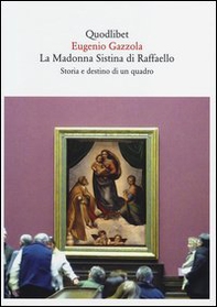 La Madonna Sistina di Raffaello. Storia e destino di un quadro - Librerie.coop