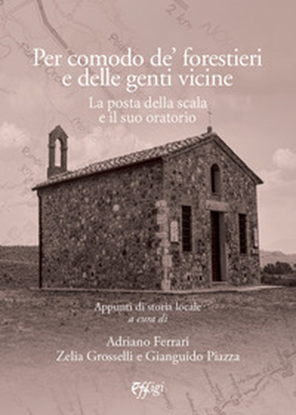 Per comodo de' forestieri e delle genti vicine. La Posta della Scala e il suo oratorio. Appunti di storia locale - Librerie.coop Per comodo de' forestieri e delle genti vicine. La Posta della Scala e il suo oratorio. Appunti di storia locale - Librerie.coop