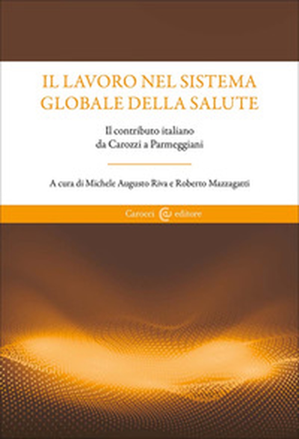 Il lavoro nel sistema globale della salute. Il contributo italiano da Carozzi a Parmeggiani - Librerie.coop Il lavoro nel sistema globale della salute. Il contributo italiano da Carozzi a Parmeggiani - Librerie.coop