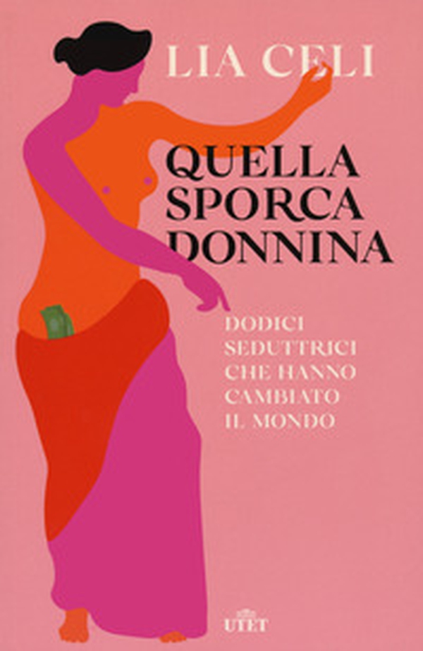 Quella sporca donnina. Dodici seduttrici che hanno cambiato il mondo - Librerie.coop Quella sporca donnina. Dodici seduttrici che hanno cambiato il mondo - Librerie.coop
