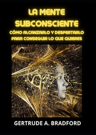 La mente subconsciente. Cómo alcanzarlo y despertarlo para conseguir lo que quieres - Librerie.coop La mente subconsciente. Cómo alcanzarlo y despertarlo para conseguir lo que quieres - Librerie.coop