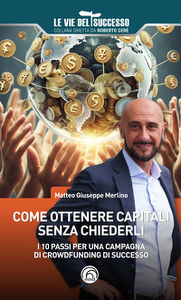 Come ottenere capitali senza chiederli. I 10 passi per una campagna di crowdfunding di successo - Librerie.coop Come ottenere capitali senza chiederli. I 10 passi per una campagna di crowdfunding di successo - Librerie.coop