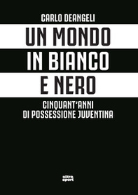 Un mondo in bianco e nero. Cinquant'anni di possessione juventina - Librerie.coop