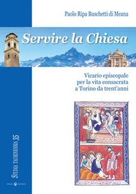 Servire la Chiesa. Vicario episcopale per la vita consacrata a Torino da trent'anni - Librerie.coop