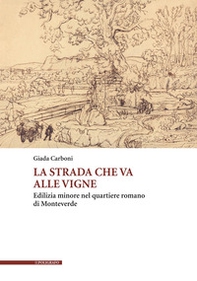 La strada che va alle vigne. Edilizia minore nel quartiere romano di Monteverde - Librerie.coop La strada che va alle vigne. Edilizia minore nel quartiere romano di Monteverde - Librerie.coop