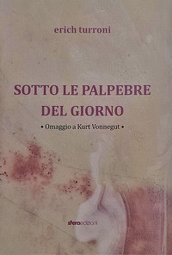 Sotto le palpebre del giorno. Erich Turroni. Omaggio a Kurt Vonnegut - Librerie.coop Sotto le palpebre del giorno. Erich Turroni. Omaggio a Kurt Vonnegut - Librerie.coop