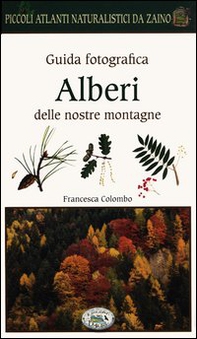 Alberi delle nostre montagne. Guida fotografica. Piccoli atlanti naturalistici da zaino - Librerie.coop